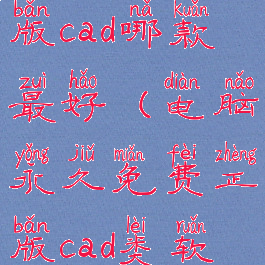 免费的电脑版cad哪款最好(电脑永久免费正版cad类软件)