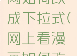 免费漫画网如何改成下拉式(网上看漫画如何改下拉式)