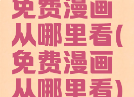 免费漫画从哪里看(免费漫画从哪里看)