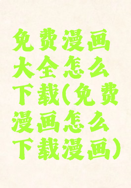 免费漫画大全怎么下载(免费漫画怎么下载漫画)