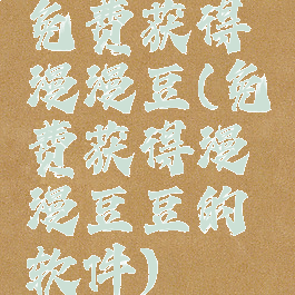 免费获得漫漫豆(免费获得漫漫豆豆的软件)