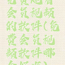 免费观看会员视频的软件(免费会员视频软件哪个好呢)