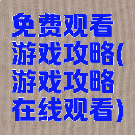 免费观看游戏攻略(游戏攻略在线观看)