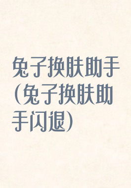 兔子换肤助手(兔子换肤助手闪退)