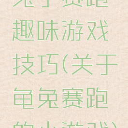 兔子赛跑趣味游戏技巧(关于龟兔赛跑的小游戏)