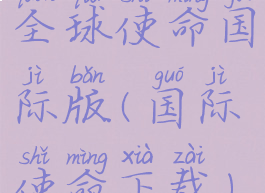 全球使命国际版(国际使命下载)