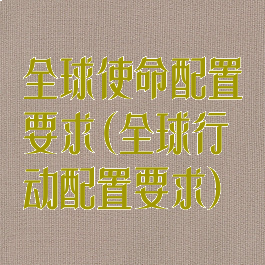 全球使命配置要求(全球行动配置要求)