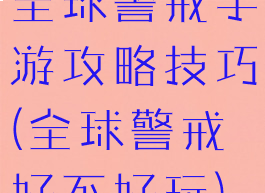 全球警戒手游攻略技巧(全球警戒好不好玩)