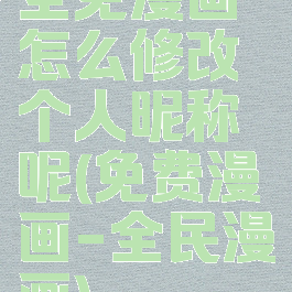 全免漫画怎么修改个人昵称呢(免费漫画-全民漫画)