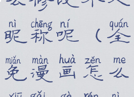 全免漫画怎么修改个人昵称呢(全免漫画怎么修改个人昵称呢)