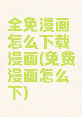 全免漫画怎么下载漫画(免费漫画怎么下)