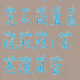 全免漫画怎么设置系统权限(全免漫画官方下载)