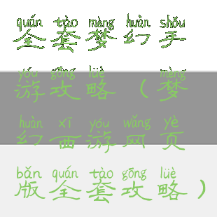 全套梦幻手游攻略(梦幻西游网页版全套攻略)
