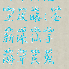 全新诛仙手游平民鬼王攻略(全新诛仙手游平民鬼王攻略大全)