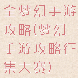 全梦幻手游攻略(梦幻手游攻略征集大赛)