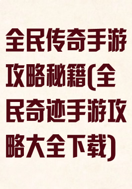 全民传奇手游攻略秘籍(全民奇迹手游攻略大全下载)