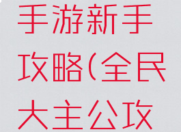 全民公主手游新手攻略(全民大主公攻略)