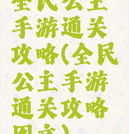 全民公主手游通关攻略(全民公主手游通关攻略图文)