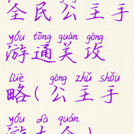 全民公主手游通关攻略(公主手游大全)