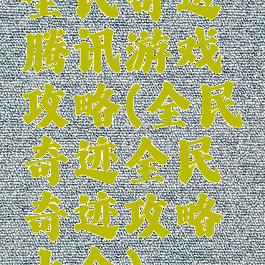 全民奇迹腾讯游戏攻略(全民奇迹全民奇迹攻略大全)