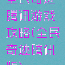 全民奇迹腾讯游戏攻略(全民奇迹腾讯版)