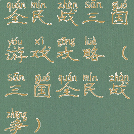 全民战三国游戏攻略(三国全民战争)