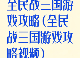 全民战三国游戏攻略(全民战三国游戏攻略视频)
