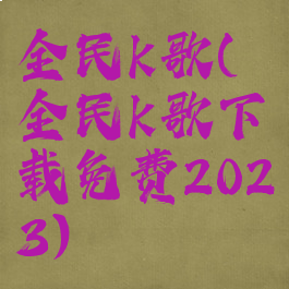 全民k歌(全民k歌下载免费2023)