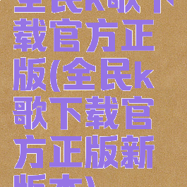 全民k歌下载官方正版(全民k歌下载官方正版新版本)
