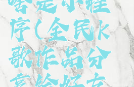 全民k歌分享作品为啥是小程序(全民k歌作品分享给好友显示小程序)