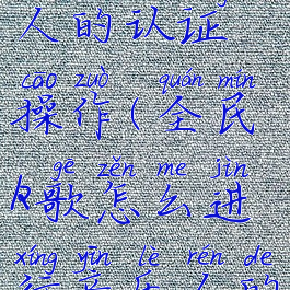 全民k歌怎么进行音乐人的认证操作(全民k歌怎么进行音乐人的认证操作视频)