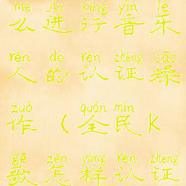 全民k歌怎么进行音乐人的认证操作(全民k歌怎样认证音乐人)