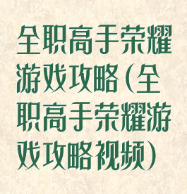 全职高手荣耀游戏攻略(全职高手荣耀游戏攻略视频)