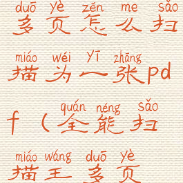 全能扫描王多页怎么扫描为一张pdf(全能扫描王多页模式)