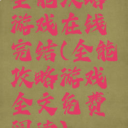 全能攻略游戏在线完结(全能攻略游戏全文免费阅读)