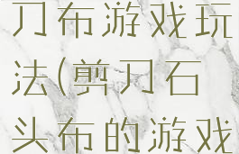 全脑石头剪刀布游戏玩法(剪刀石头布的游戏玩法)