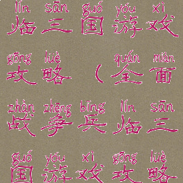 全面战争兵临三国游戏攻略(全面战争兵临三国游戏攻略图文)