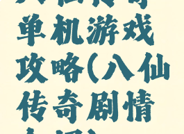 八仙传奇单机游戏攻略(八仙传奇剧情介绍)