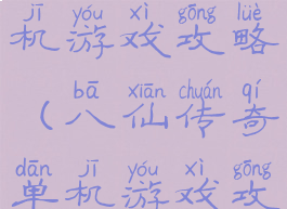 八仙传奇单机游戏攻略(八仙传奇单机游戏攻略)