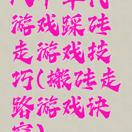 八十年代游戏踩砖走游戏技巧(搬砖走路游戏诀窍)