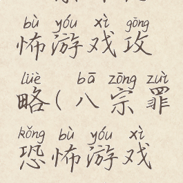 八宗罪恐怖游戏攻略(八宗罪恐怖游戏攻略视频)