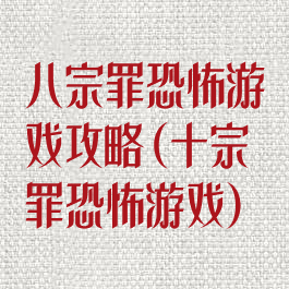 八宗罪恐怖游戏攻略(十宗罪恐怖游戏)