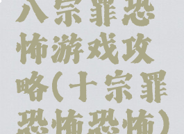 八宗罪恐怖游戏攻略(十宗罪恐怖恐怖)