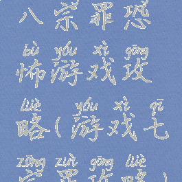 八宗罪恐怖游戏攻略(游戏七宗罪攻略)