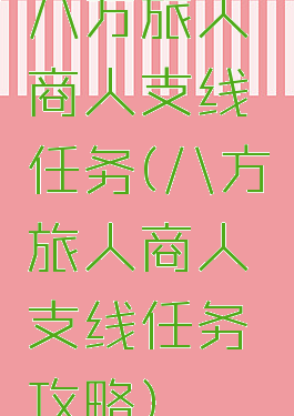 八方旅人商人支线任务(八方旅人商人支线任务攻略)