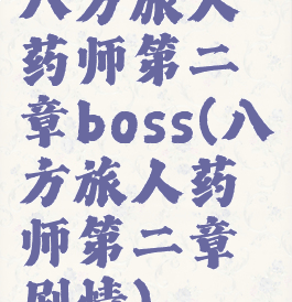 八方旅人药师第二章boss(八方旅人药师第二章剧情)