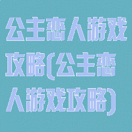 公主恋人游戏攻略(公主恋人游戏攻略)