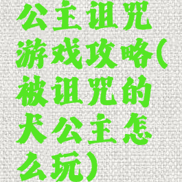 公主诅咒游戏攻略(被诅咒的犬公主怎么玩)