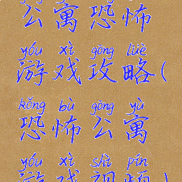 公寓恐怖游戏攻略(恐怖公寓游戏视频)