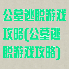 公墓逃脱游戏攻略(公墓逃脱游戏攻略)